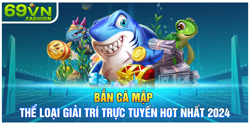 Bắn Cá Mập - Thể Loại Giải Trí Trực Tuyến HOT Nhất 2024