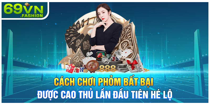 Cách Chơi Phỏm Bất Bại Được Cao Thủ Lần Đầu Tiên Hé Lộ
