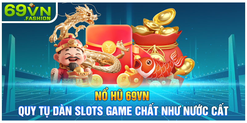 Nổ Hũ 69VN - Quy Tụ Dàn Slots Game Chất Như Nước Cất
