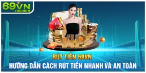 Rút Tiền 69VN - Hướng Dẫn Cách Rút Tiền Nhanh Và An Toàn
